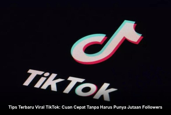 Strategi Monetisasi TikTok Terbaru: Raih Penghasilan Optimal Meski Jumlah Pengikut Masih Terbatas