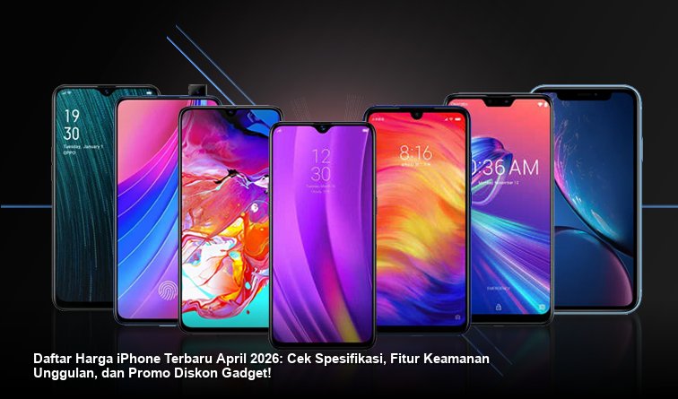 Update Harga iPhone April 2026: Strategi Apple Pertahankan Pasar Premium Lewat Keamanan Data