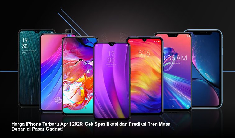 Update Harga iPhone April 2026: Menakar Nilai Investasi dan Tren Teknologi Smartphone Masa Depan
