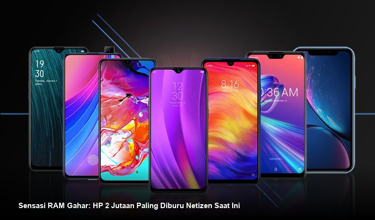 Strategi Memilih Ponsel 2 Jutaan: Pentingnya Kapasitas RAM Besar untuk Dukung Multitasking