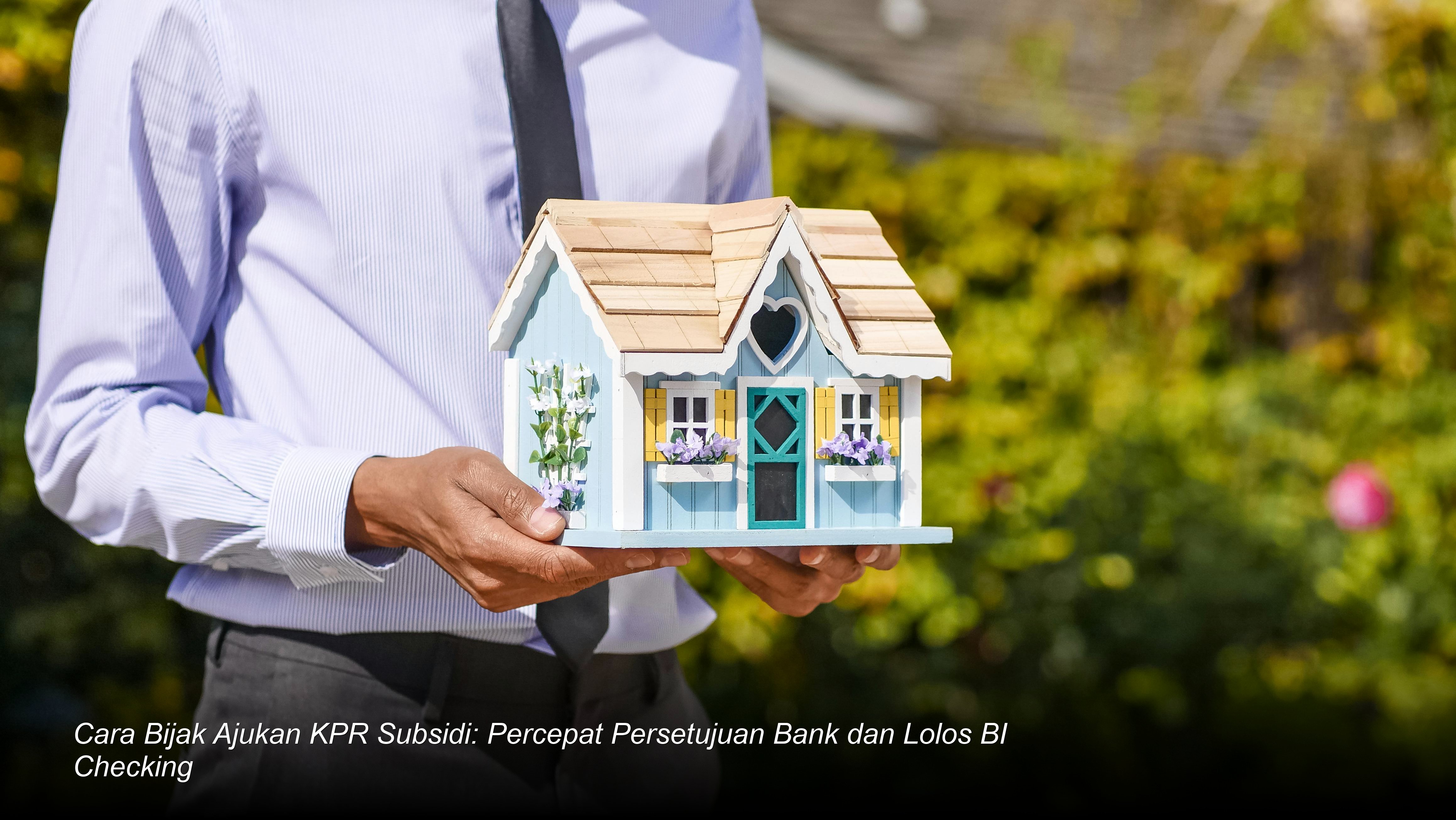 Panduan Persiapan Strategis Agar Pengajuan KPR Subsidi Disetujui Perbankan
