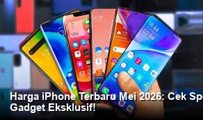 Update Harga iPhone Mei 2026: Strategi Investasi Gadget di Tengah Dinamika Pasar Global