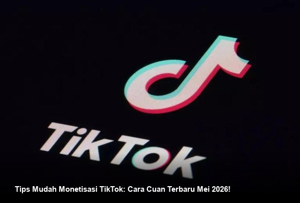 Menilik Peluang dan Mekanisme Baru Monetisasi TikTok di Era Digital Mei 2026