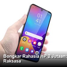 Tren Ponsel Dua Jutaan: Kapasitas RAM Besar Kini Semakin Terjangkau Bagi Masyarakat